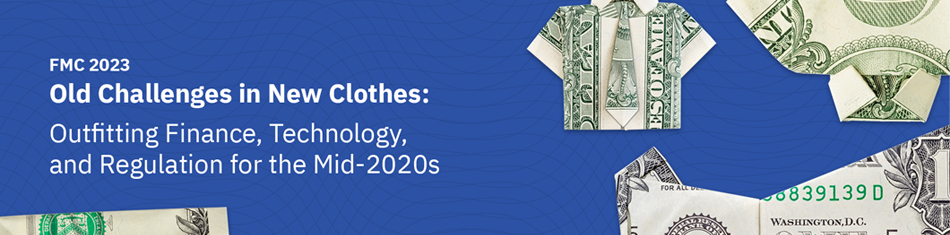 2023 Financial Markets Conference - Old Challenges in New Clothes: Outfitting Finance, Technology, and Regulation for the Mid-2020s